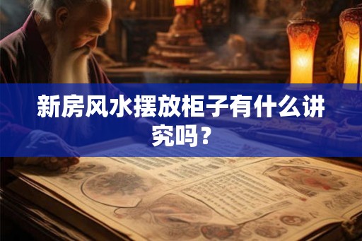 新房风水摆放柜子有什么讲究吗？