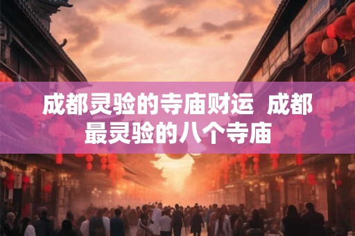 成都灵验的寺庙财运  成都最灵验的八个寺庙