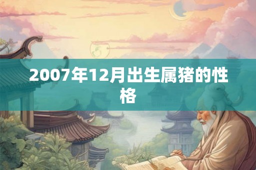 2007年12月出生属猪的性格