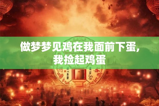 做梦梦见鸡在我面前下蛋,我捡起鸡蛋