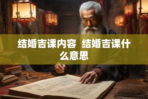 结婚吉课内容  结婚吉课什么意思