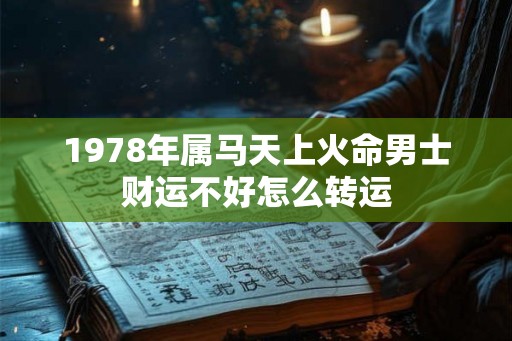 1978年属马天上火命男士财运不好怎么转运