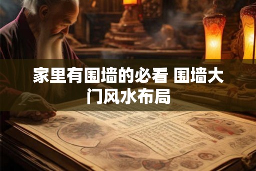 家里有围墙的必看 围墙大门风水布局