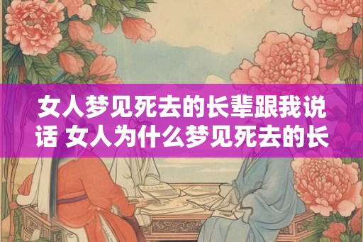 女人梦见死去的长辈跟我说话 女人为什么梦见死去的长辈跟她说话