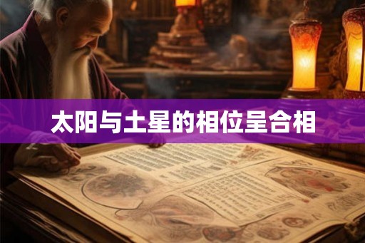 太阳与土星的相位呈合相