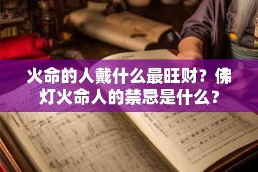 火命的人戴什么最旺财？佛灯火命人的禁忌是什么？