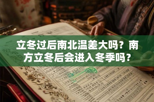 立冬过后南北温差大吗？南方立冬后会进入冬季吗？