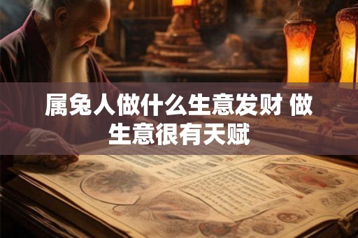 属兔人做什么生意发财 做生意很有天赋