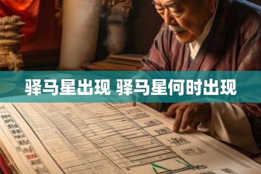驿马星出现 驿马星何时出现 驿马星出现 驿马星何时出现