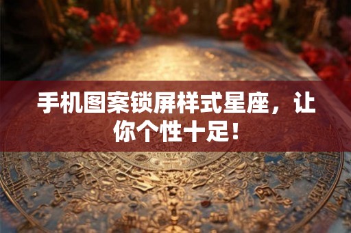 手机图案锁屏样式星座,让你个性十足! 手机图案锁屏样式星座,让你个性十足!