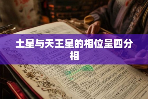 土星与天王星的相位呈四分相