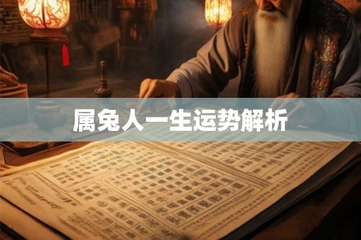 属兔人一生运势解析 属兔人一生运势解析
