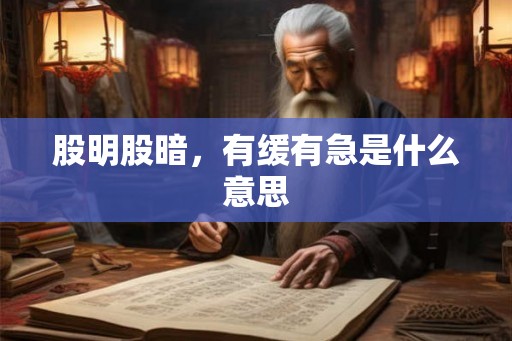 股明股暗，有缓有急是什么意思