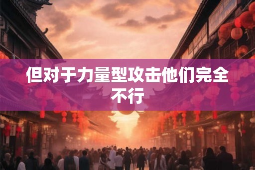 但对于力量型攻击他们完全不行