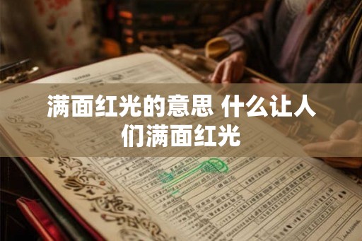 满面红光的意思 什么让人们满面红光 满面红光的意思 什么让人们满面红光