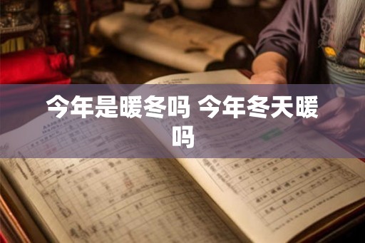 今年是暖冬吗 今年冬天暖吗