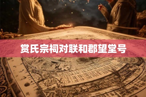 赏氏宗祠对联和郡望堂号