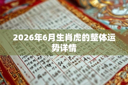 2026年6月生肖虎的整体运势详情