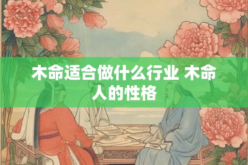 木命适合做什么行业 木命人的性格