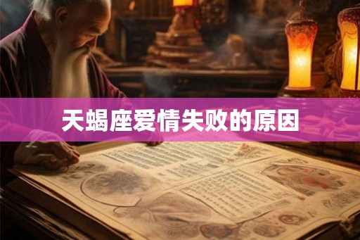 天蝎座爱情失败的原因 天蝎座爱情失败的原因