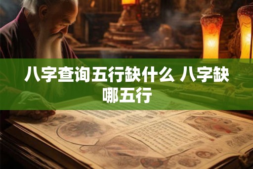 八字查询五行缺什么 八字缺哪五行