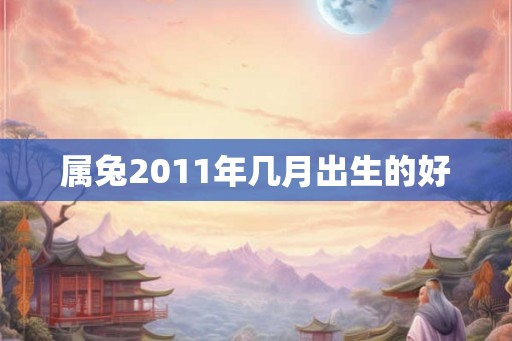 属兔2011年几月出生的好