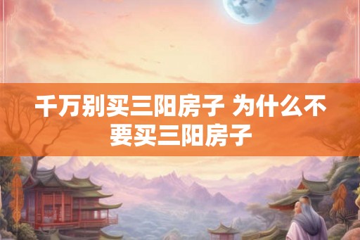 千万别买三阳房子 为什么不要买三阳房子