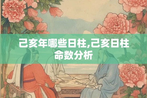己亥年哪些日柱,己亥日柱命数分析