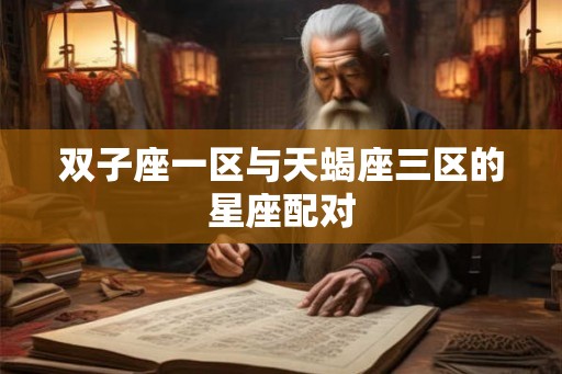 双子座一区与天蝎座三区的星座配对