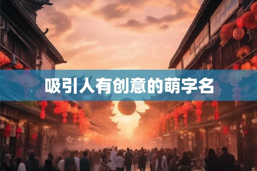 吸引人有创意的萌字名