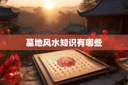 墓地风水知识有哪些