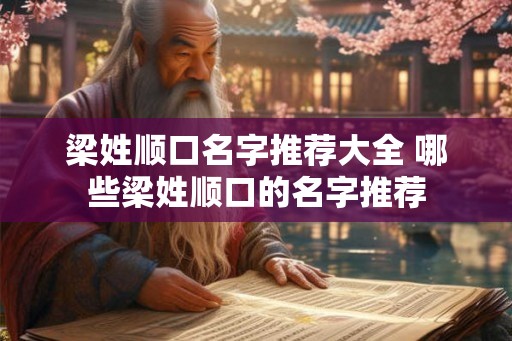 梁姓顺口名字推荐大全 哪些梁姓顺口的名字推荐