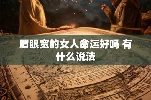 眉眼宽的女人命运好吗 有什么说法