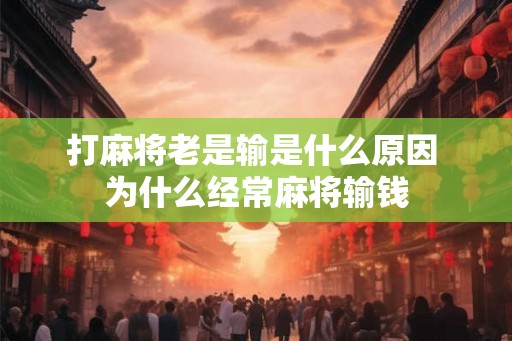 打麻将老是输是什么原因 为什么经常麻将输钱