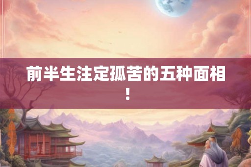 前半生注定孤苦的五种面相！