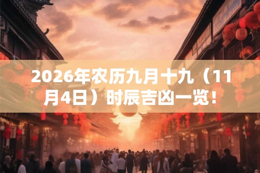 2026年农历九月十九（11月4日）时辰吉凶一览！
