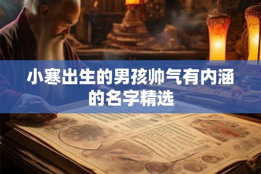 小寒出生的男孩帅气有内涵的名字精选