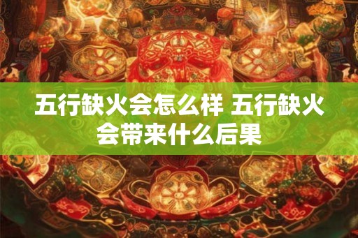 五行缺火会怎么样 五行缺火会带来什么后果
