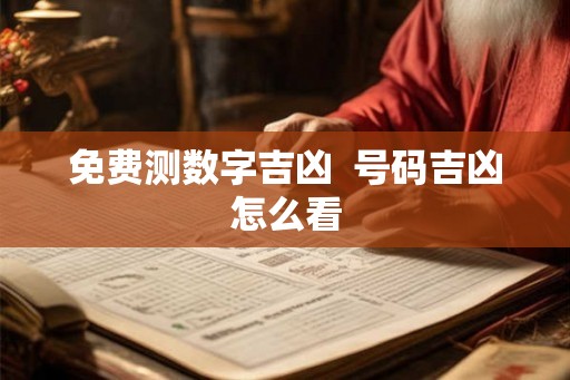 免费测数字吉凶  号码吉凶怎么看