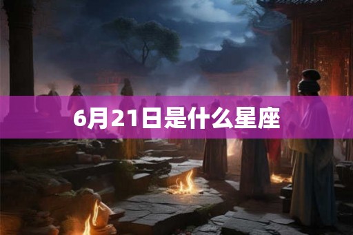 6月21日是什么星座