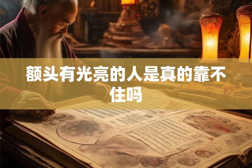 额头有光亮的人是真的靠不住吗 额头有光亮的人是真的靠不住吗