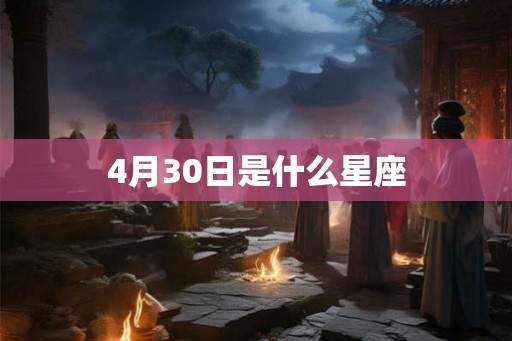 4月30日是什么星座 4月30日是什么星座