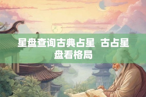 星盘查询古典占星  古占星盘看格局