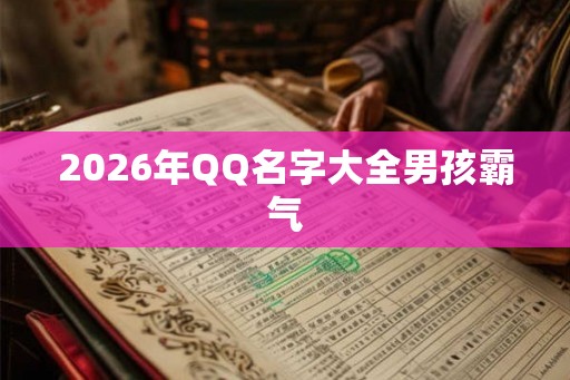 2026年QQ名字大全男孩霸气