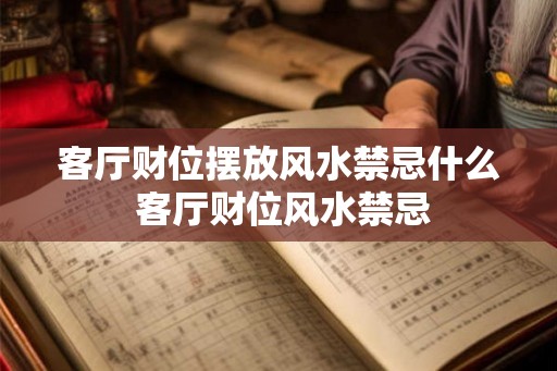 客厅财位摆放风水禁忌什么 客厅财位风水禁忌