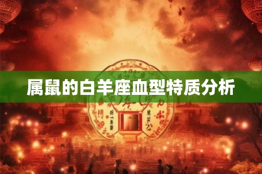 属鼠的白羊座血型特质分析