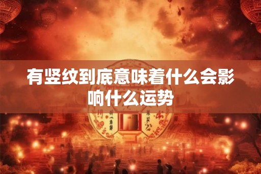 有竖纹到底意味着什么会影响什么运势