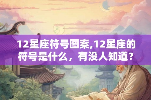 12星座符号图案,12星座的符号是什么，有没人知道？