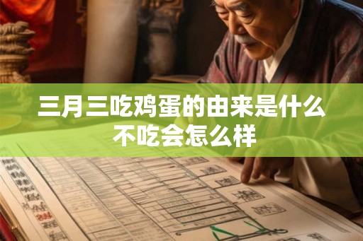 三月三吃鸡蛋的由来是什么 不吃会怎么样