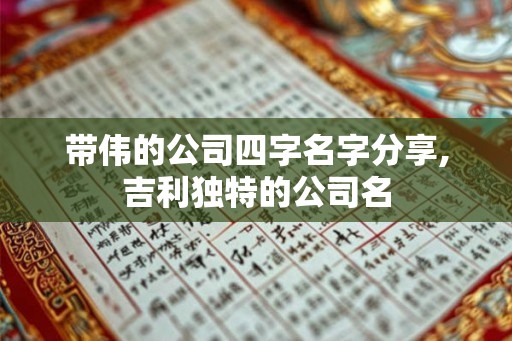 带伟的公司四字名字分享,吉利独特的公司名
